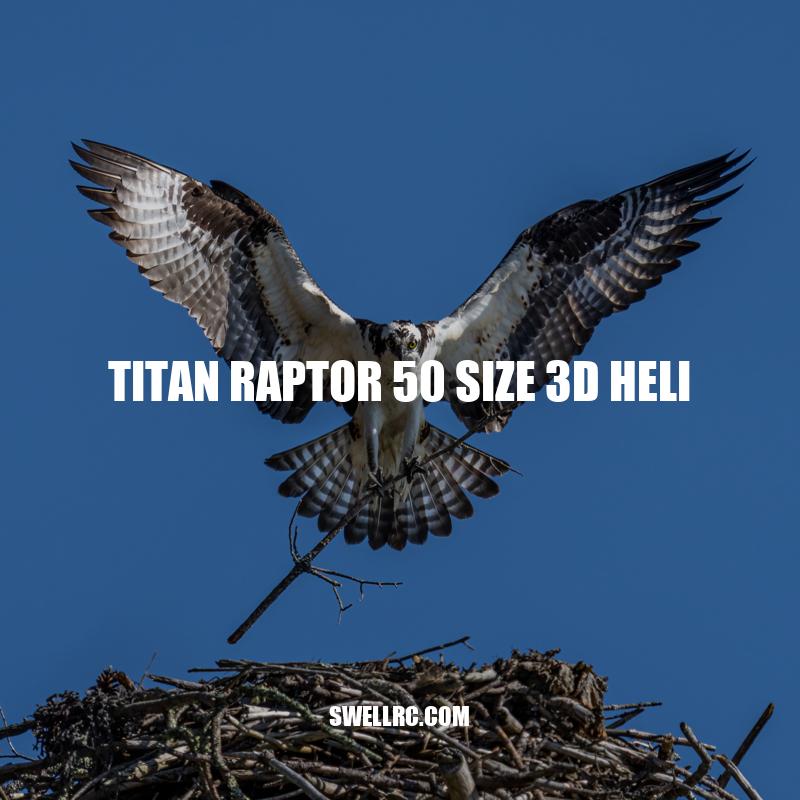 Titan Raptor 50 Size 3D Helicopter: Features, Benefits and Maintenance Guide