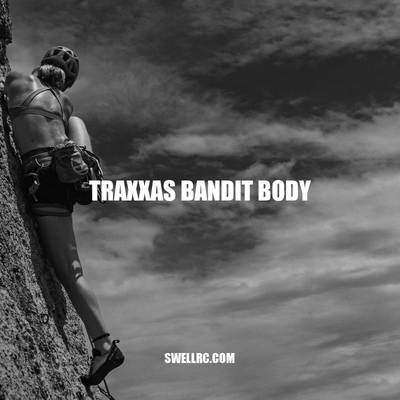 Traxxas Bandit Body: Maximizing Performance and Aesthetics