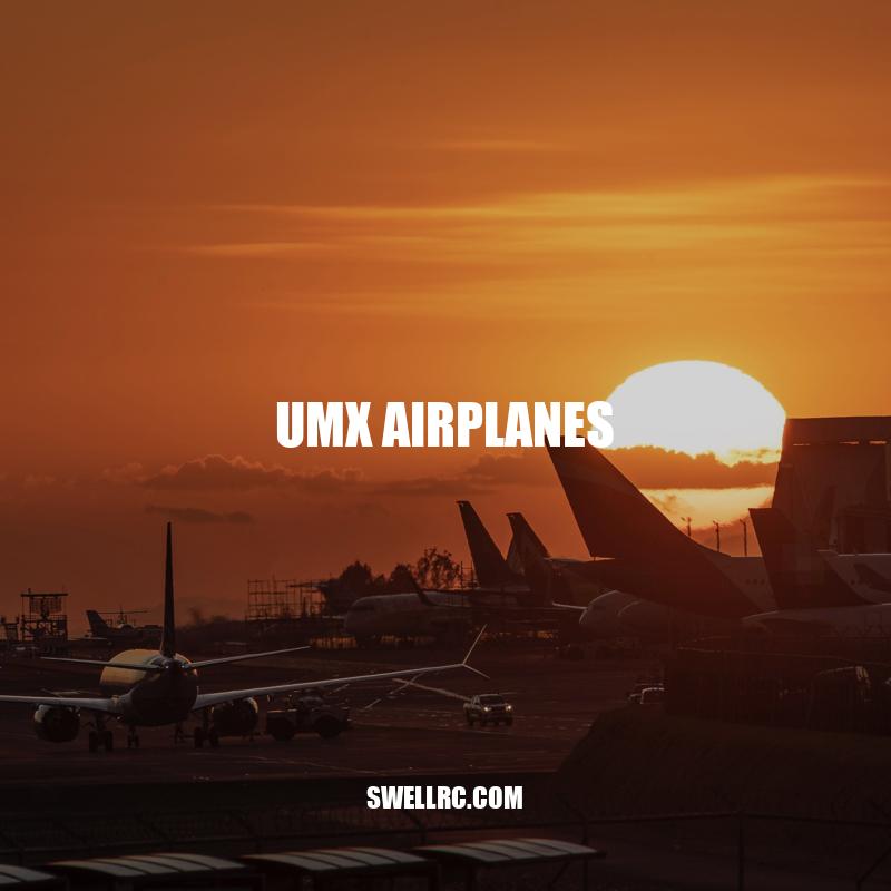 Ultimate Guide to UMX Airplanes: Types, Benefits, and Maintenance