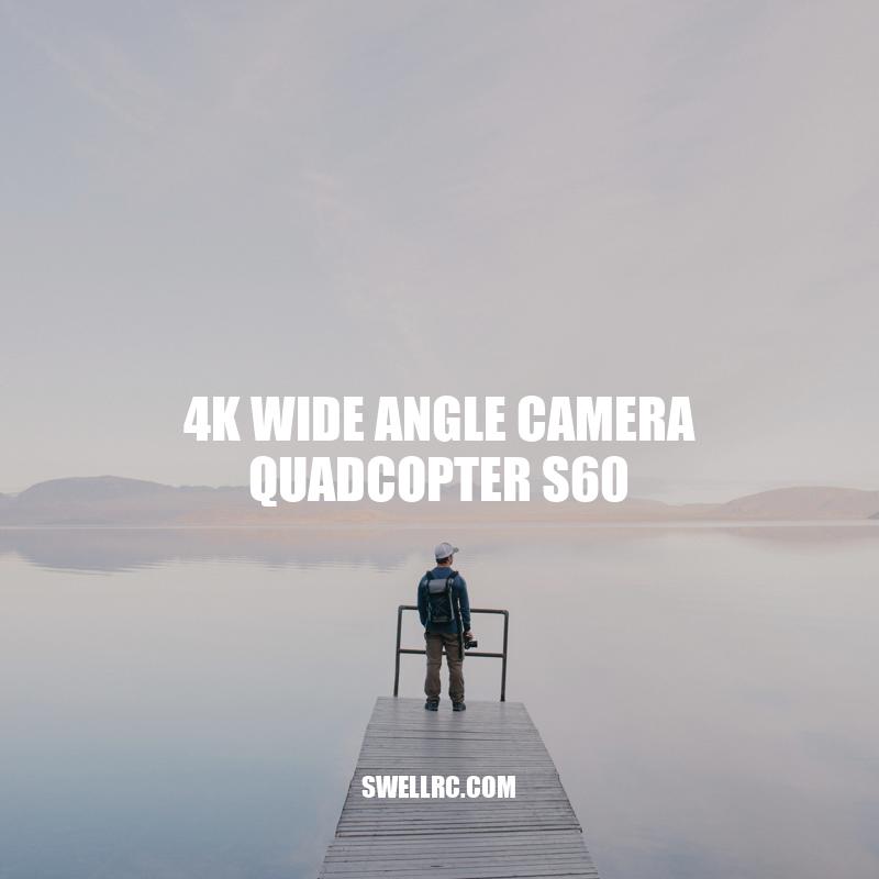 4K Wide Angle Camera Quadcopter S60: Features and Benefits