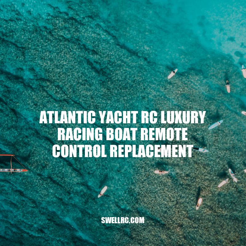 Atlantic Yacht RC: How to Replace Your Luxury Racing Boat Remote Control