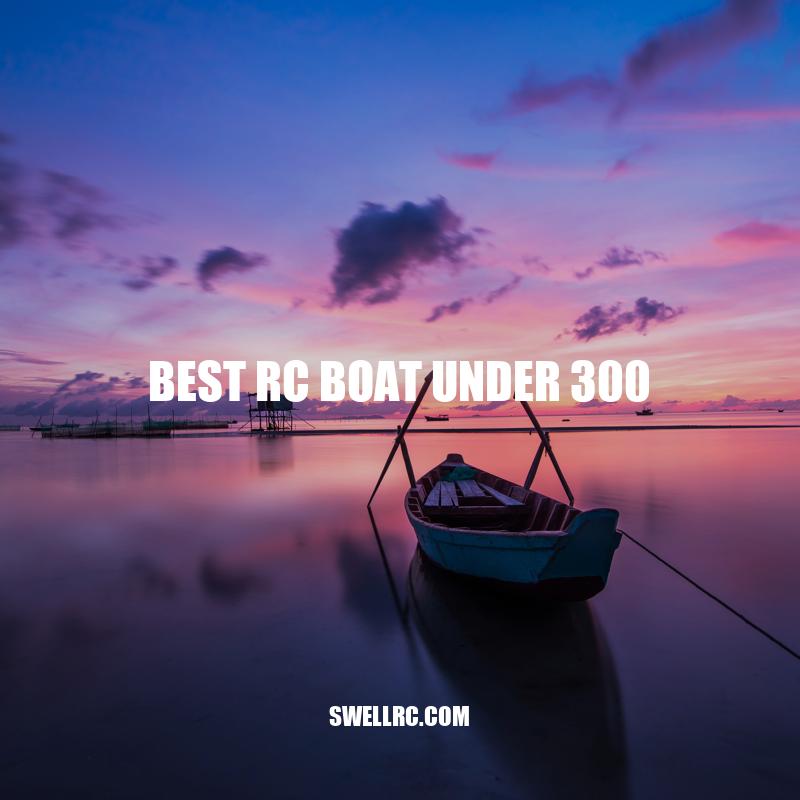 Best RC Boats Under $300