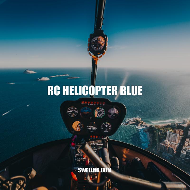 Blue RC Helicopters: Choosing, Maintaining, and Flying Your Aircraft