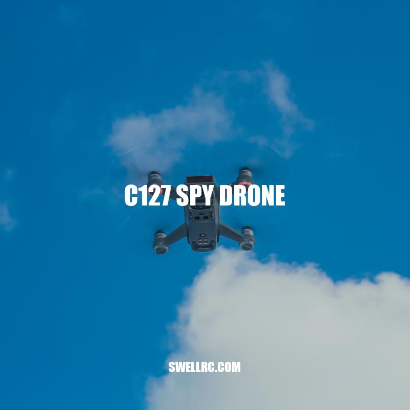 C127 Spy Drone: Features, Applications, and Controversies