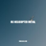Exploring the Benefits and Types of RC Helicopter Metal