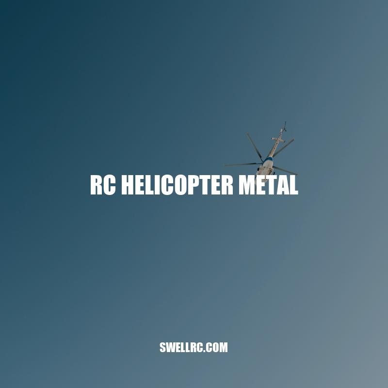 Exploring the Benefits and Types of RC Helicopter Metal