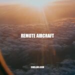 The Advancements and Benefits of Remote Aircraft Technology