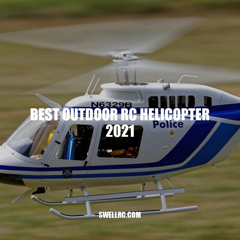 Top Outdoor RC Helicopters for 2021: Best Picks, Benefits, and Maintenance Tips