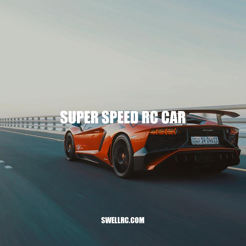 Top Super Speed RC Cars: A Guide to Choosing and Racing High Performance Models