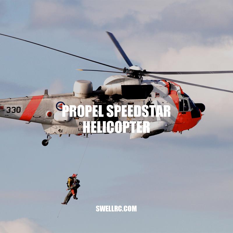 Exploring the Features and Performance of Propel Speedstar Helicopter