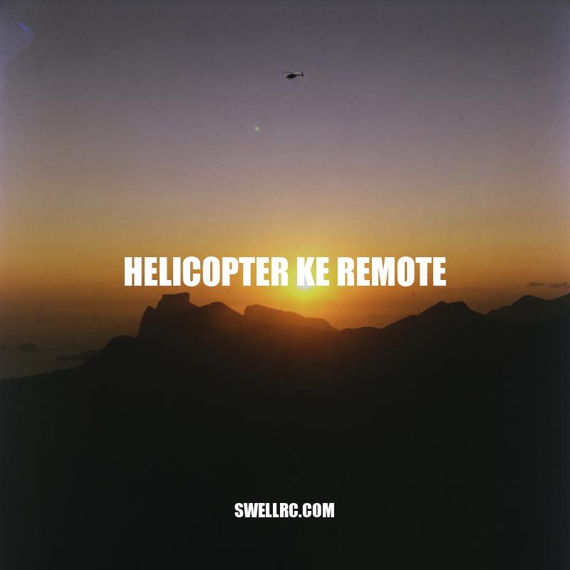 Helicopter Ke Remote: Features, Advantages, and Types