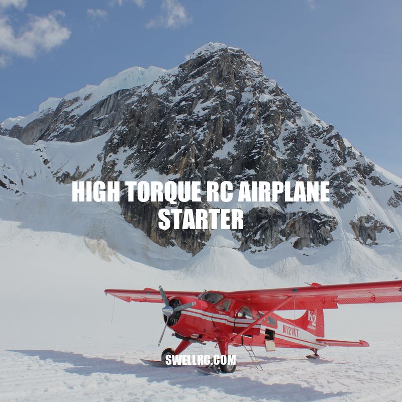 High Torque RC Airplane Starter: Benefits, Choosing and Safety Measures