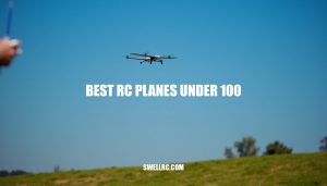 Best RC Planes Under $100: Top Picks for Beginners and Hobbyists