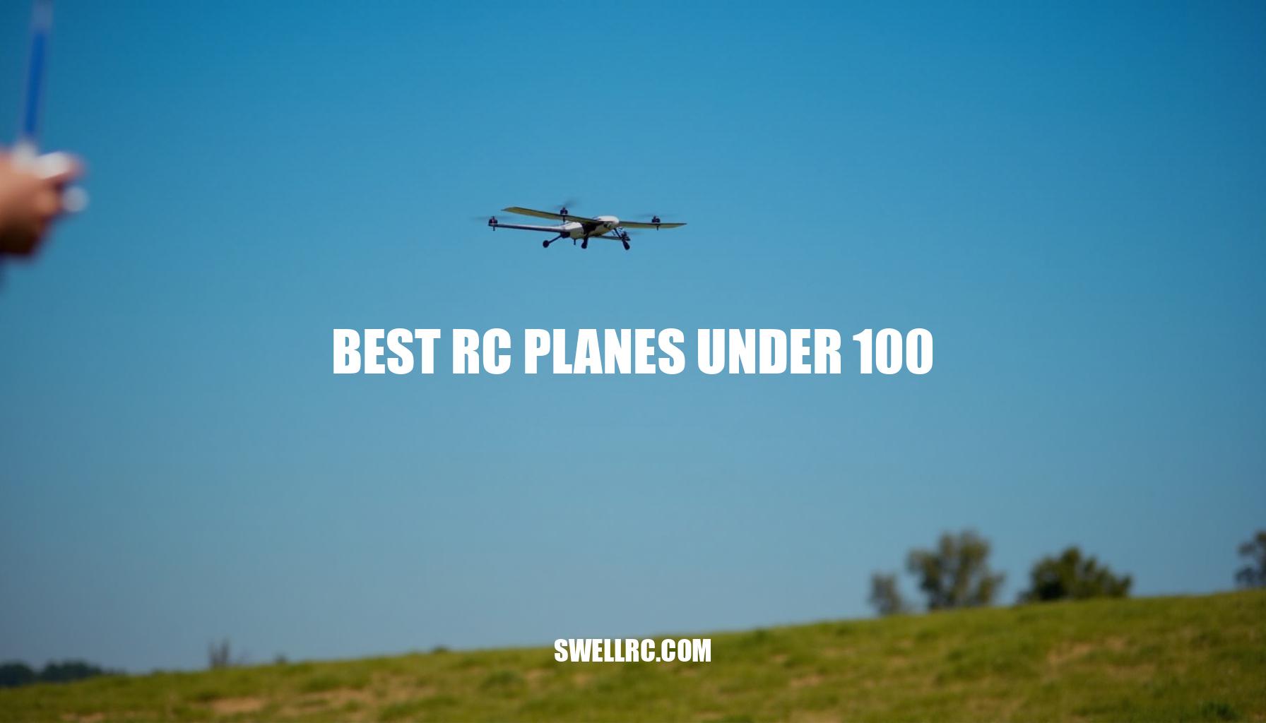 Best RC Planes Under $100: Top Picks for Beginners and Hobbyists