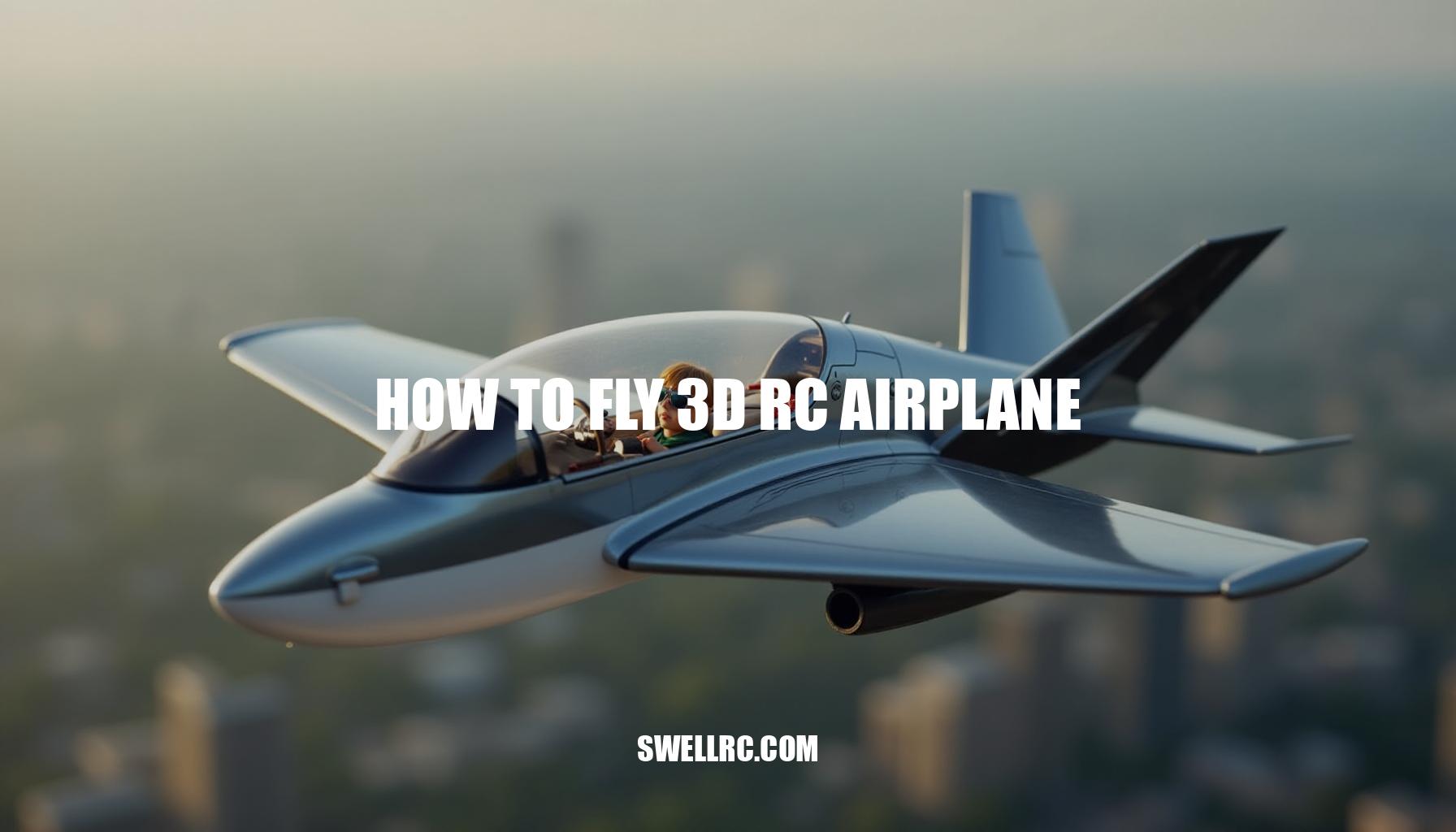 How to Fly a 3D RC Airplane: Mastering the Art of Precision Flight