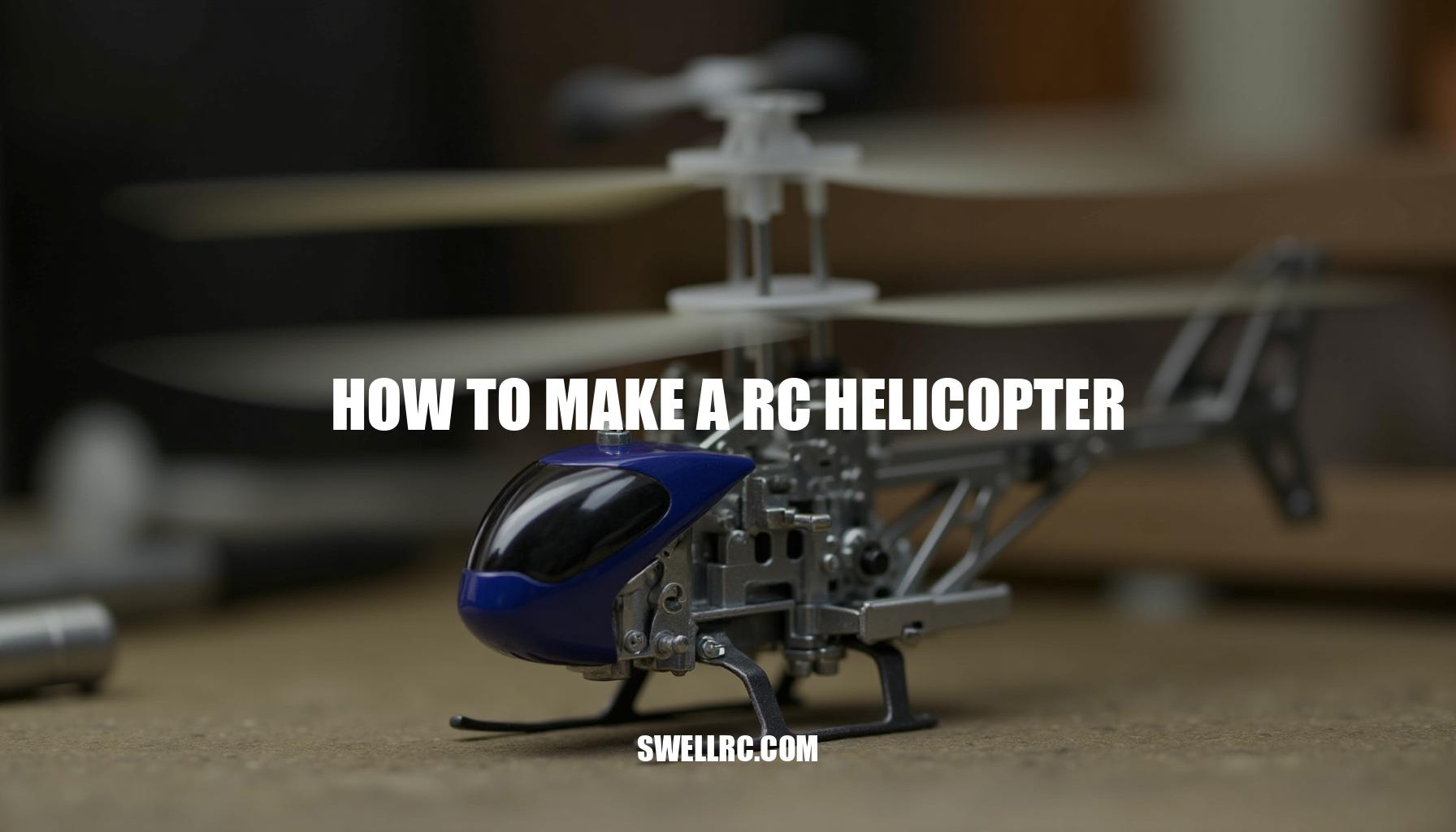 How to Make an RC Helicopter: A Step-by-Step Guide
