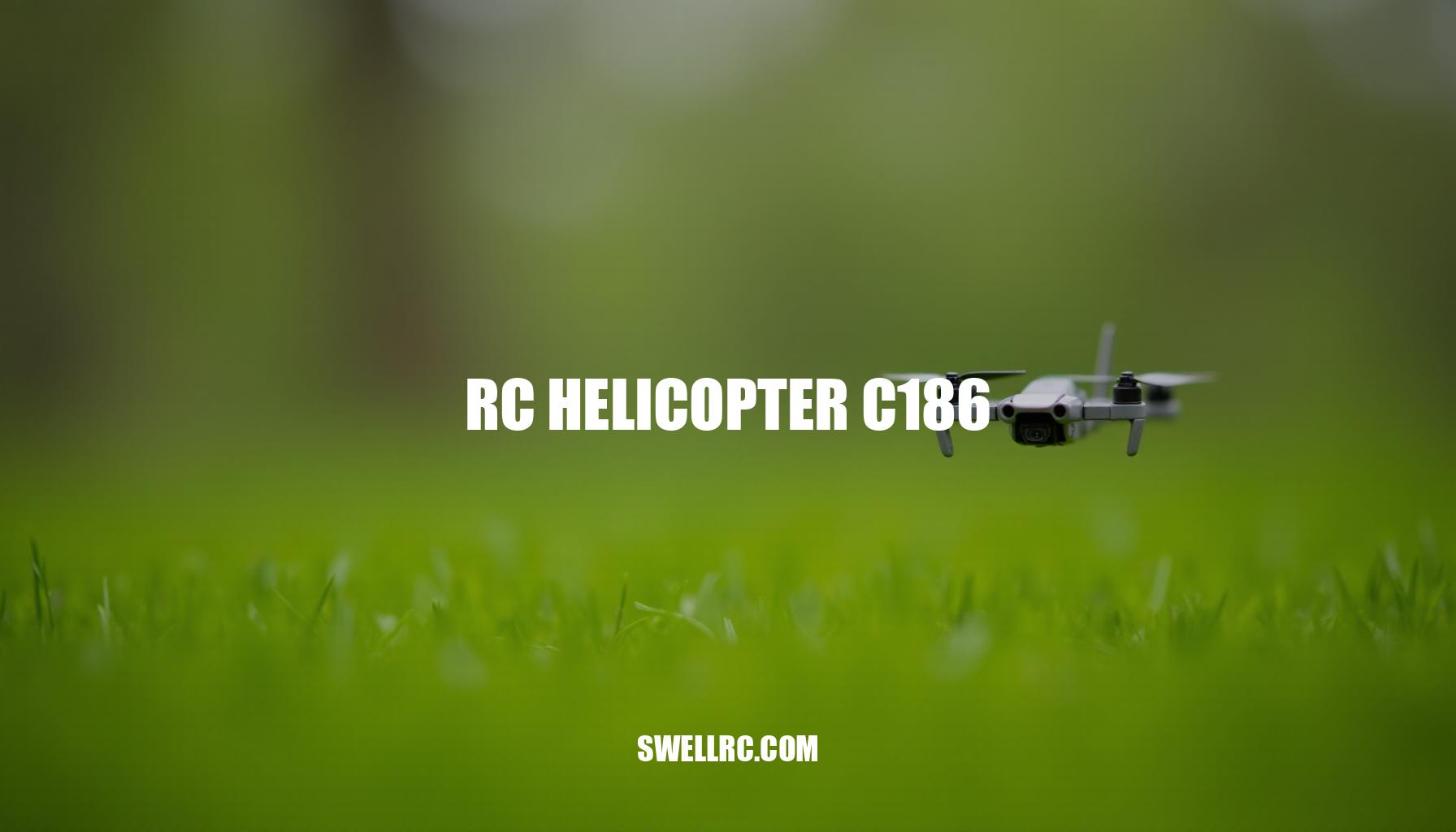 RC Helicopter C186 Review: A Beginner’s Guide to Soaring Success