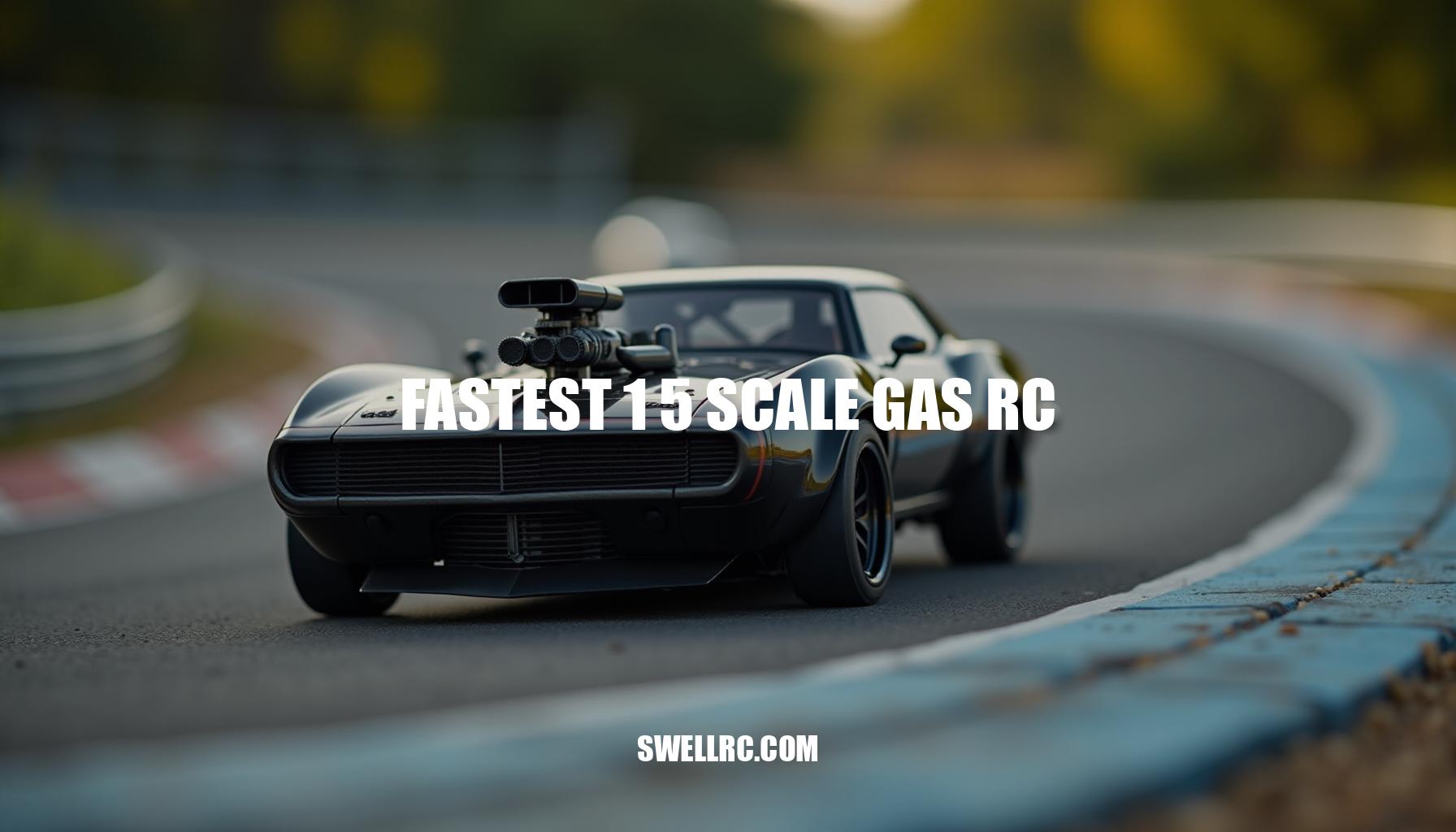 The Fastest 1 5 Scale Gas RC Cars: Unleashing Speed and Performance