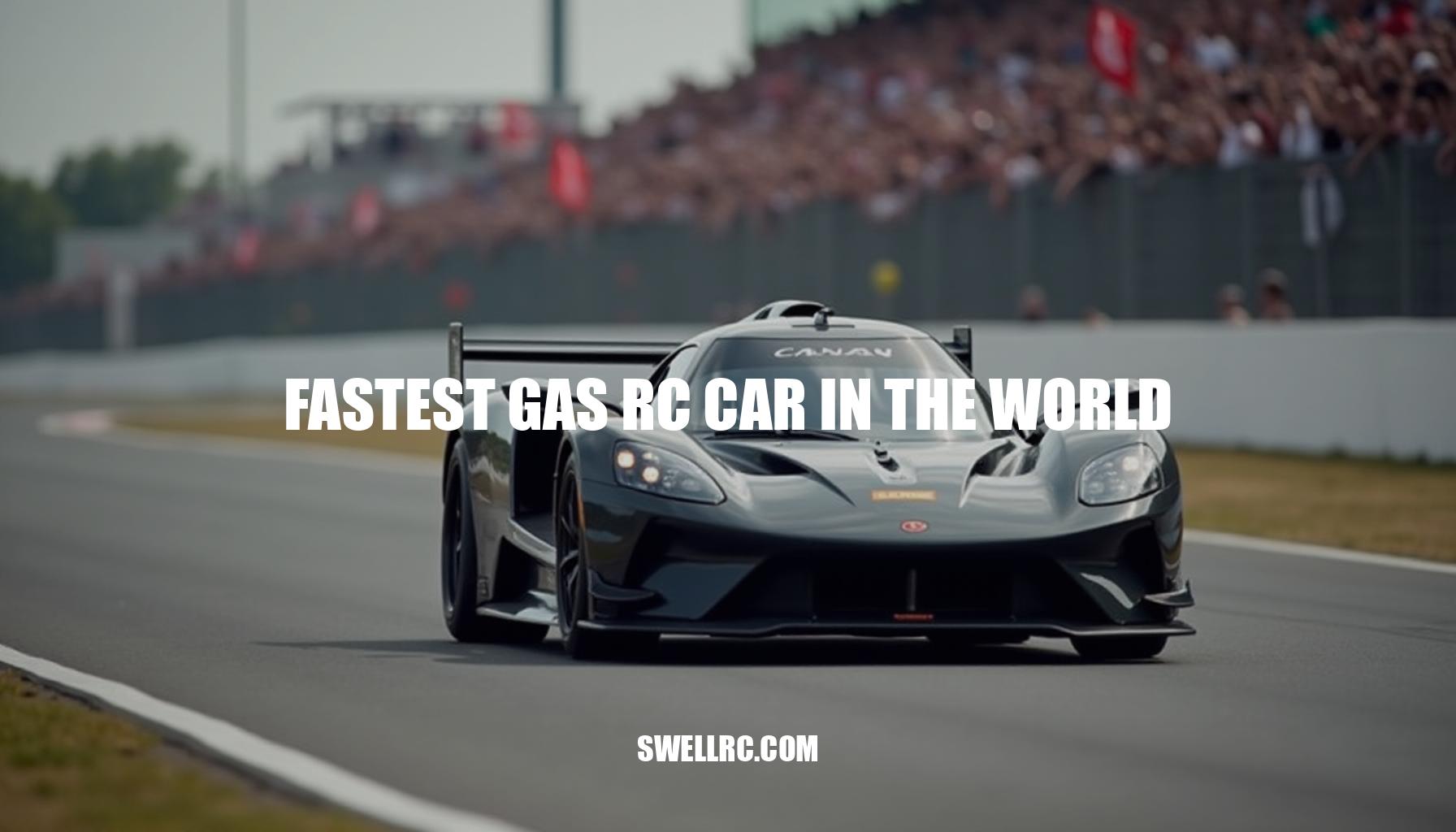 The Fastest Gas RC Car in the World: A Comprehensive Guide