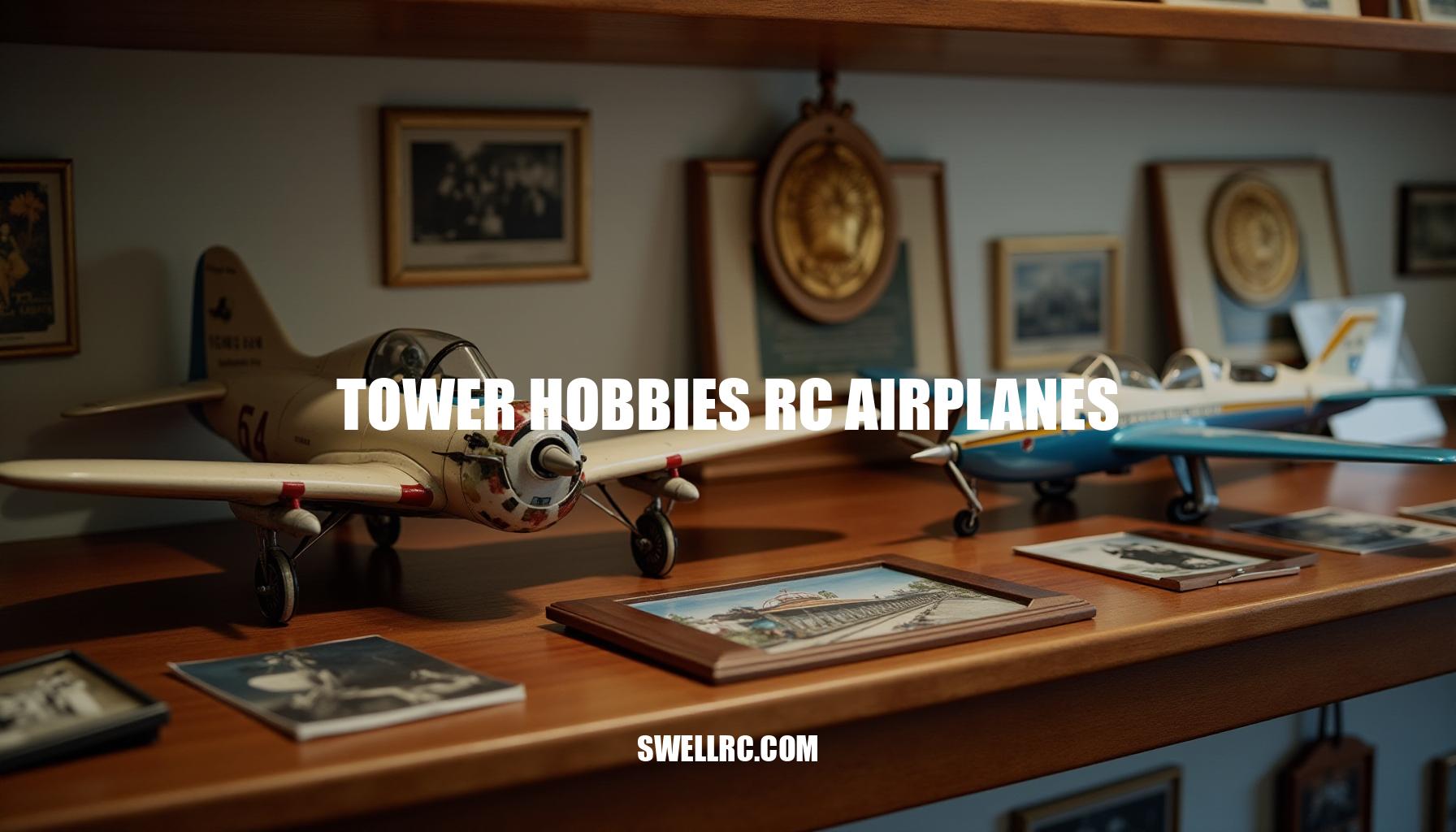 Tower Hobbies RC Airplanes: A Legacy of Nostalgia and Innovation